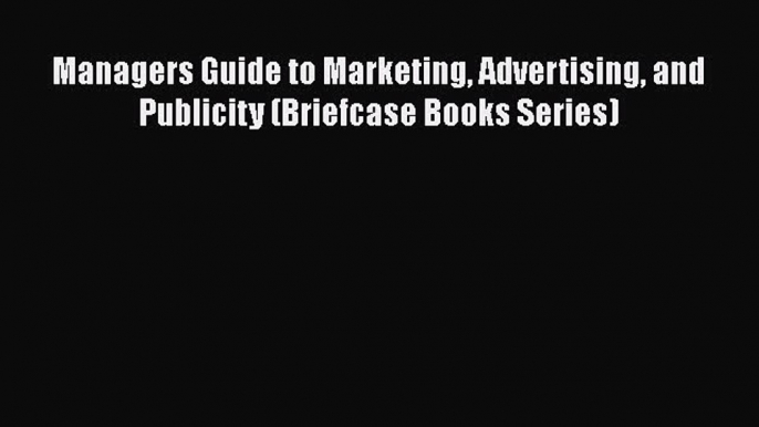 [Read book] Managers Guide to Marketing Advertising and Publicity (Briefcase Books Series)