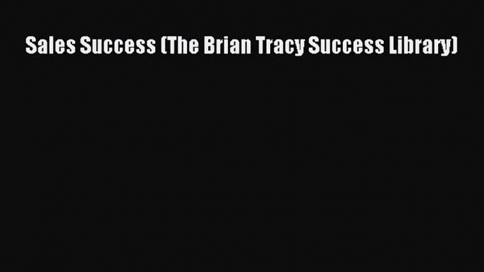 [Read book] Sales Success (The Brian Tracy Success Library) [PDF] Full Ebook