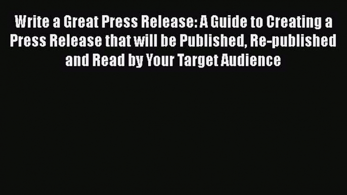 [Read book] Write a Great Press Release: A Guide to Creating a Press Release that will be Published