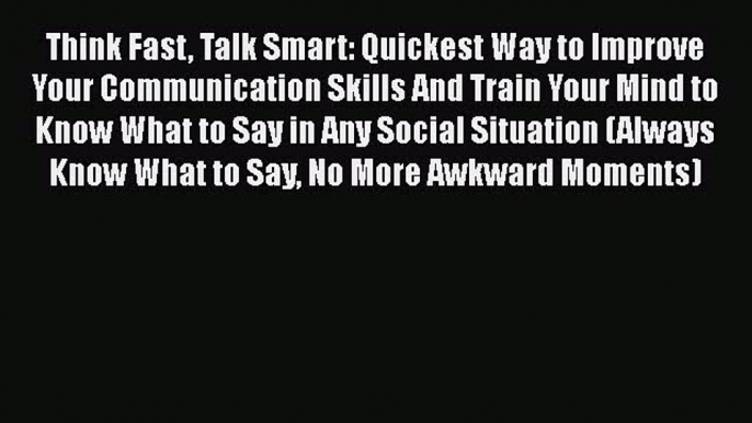 [Read book] Think Fast Talk Smart: Quickest Way to Improve Your Communication Skills And Train