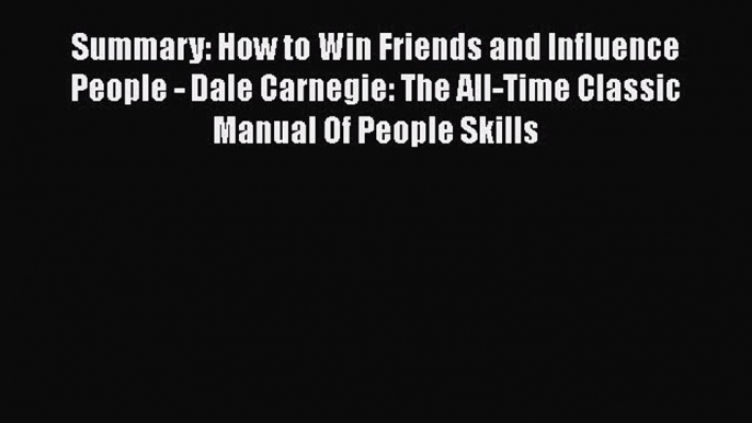 [Read book] Summary: How to Win Friends and Influence People - Dale Carnegie: The All-Time