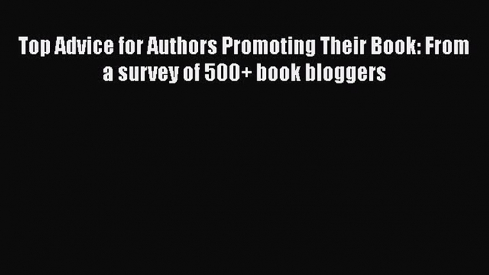 [Read book] Top Advice for Authors Promoting Their Book: From a survey of 500+ book bloggers