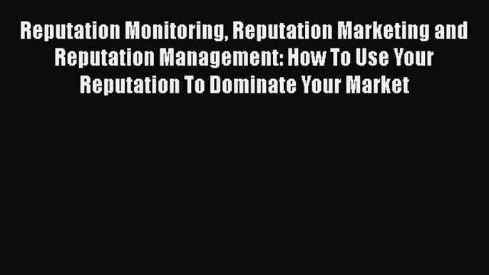 [Read book] Reputation Monitoring Reputation Marketing and Reputation Management: How To Use