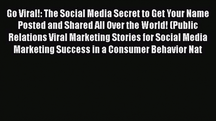 [Read book] Go Viral!: The Social Media Secret to Get Your Name Posted and Shared All Over