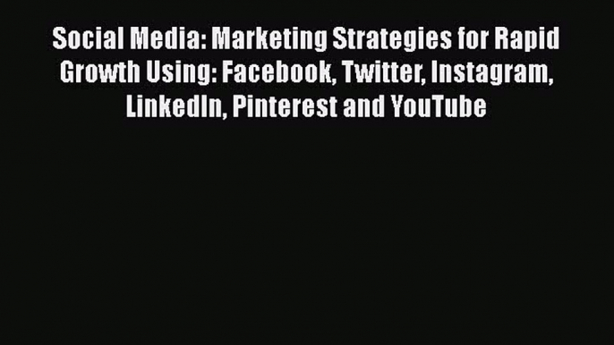 [Read book] Social Media: Marketing Strategies for Rapid Growth Using: Facebook Twitter Instagram