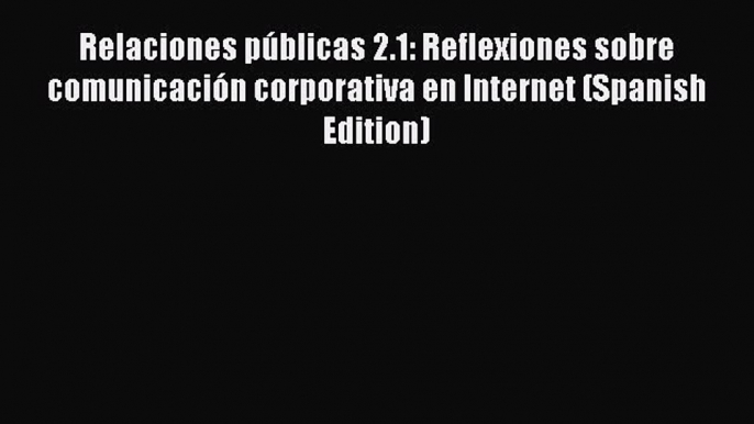[Read book] Relaciones públicas 2.1: Reflexiones sobre comunicación corporativa en Internet