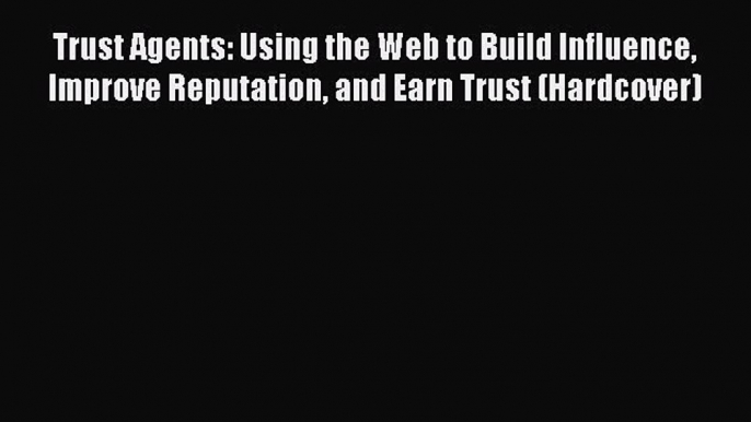 [Read book] Trust Agents: Using the Web to Build Influence Improve Reputation and Earn Trust