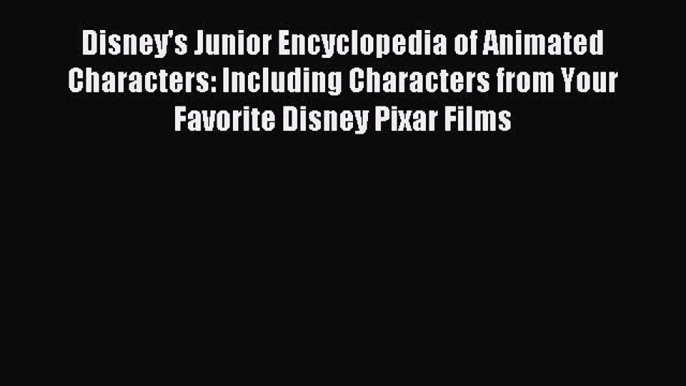 Read Disney's Junior Encyclopedia of Animated Characters: Including Characters from Your Favorite