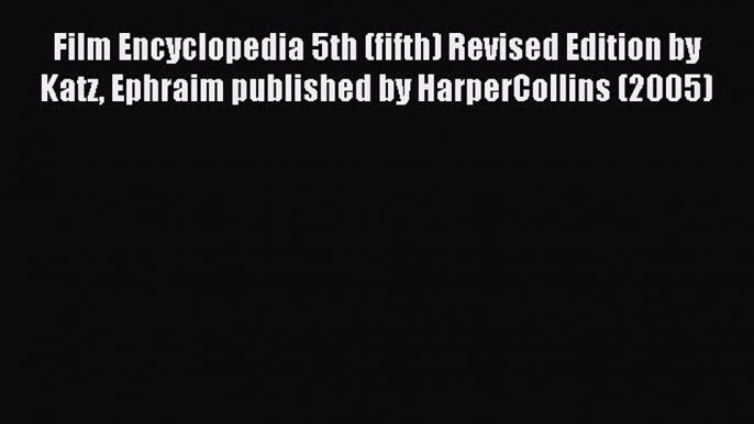 Read Film Encyclopedia 5th (fifth) Revised Edition by Katz Ephraim published by HarperCollins