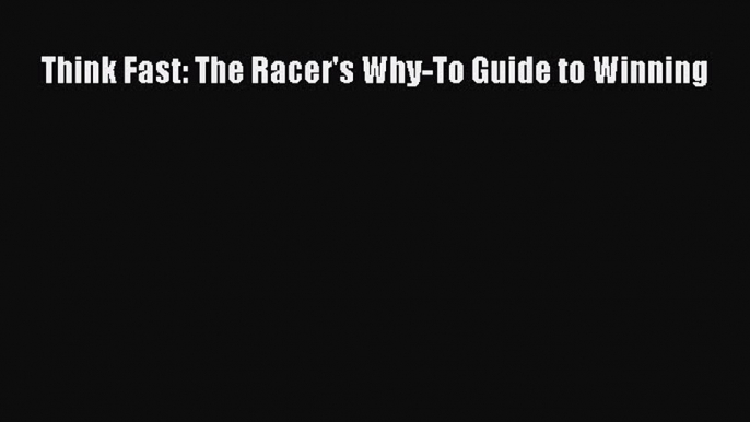 [Read Book] Think Fast: The Racer's Why-To Guide to Winning  EBook