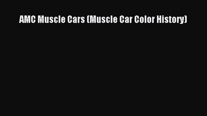 [Read Book] AMC Muscle Cars (Muscle Car Color History)  EBook