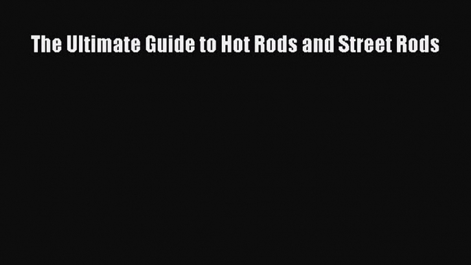 [Read Book] The Ultimate Guide to Hot Rods and Street Rods  EBook