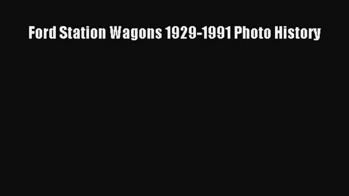 [Read Book] Ford Station Wagons 1929-1991 Photo History  Read Online