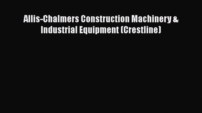 [Read Book] Allis-Chalmers Construction Machinery & Industrial Equipment (Crestline)  EBook