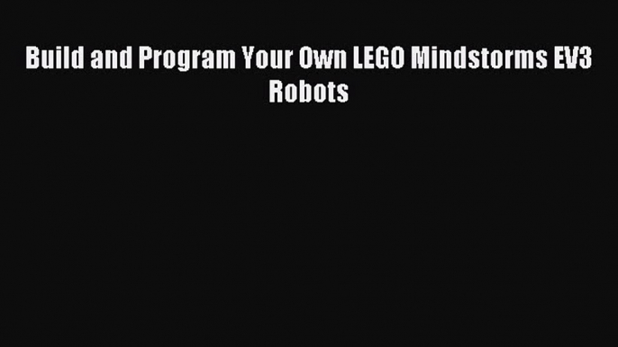 Download Build and Program Your Own LEGO Mindstorms EV3 Robots Ebook Free