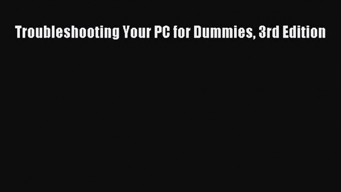 Read Troubleshooting Your PC for Dummies 3rd Edition PDF Online