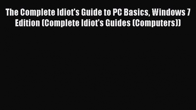 Download The Complete Idiot's Guide to PC Basics Windows 7 Edition (Complete Idiot's Guides