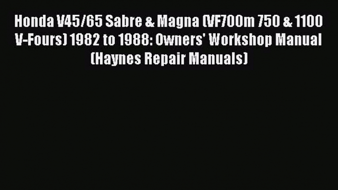 [Read Book] Honda V45/65 Sabre & Magna (VF700m 750 & 1100 V-Fours) 1982 to 1988: Owners' Workshop