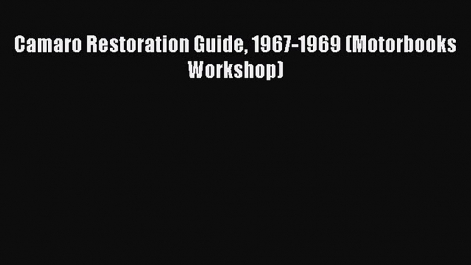 [Read Book] Camaro Restoration Guide 1967-1969 (Motorbooks Workshop)  EBook