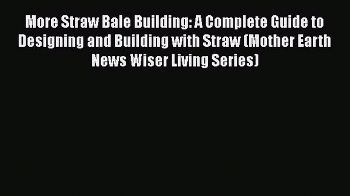 Download More Straw Bale Building: A Complete Guide to Designing and Building with Straw (Mother