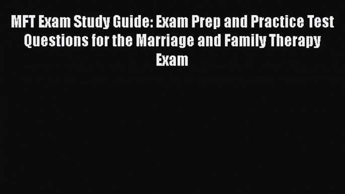 Download MFT Exam Study Guide: Exam Prep and Practice Test Questions for the Marriage and Family