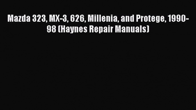 [Read Book] Mazda 323 MX-3 626 Millenia and Protege 1990-98 (Haynes Repair Manuals)  EBook