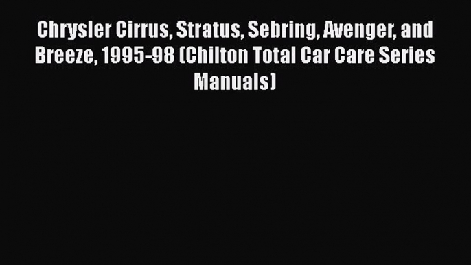 [Read Book] Chrysler Cirrus Stratus Sebring Avenger and Breeze 1995-98 (Chilton Total Car Care