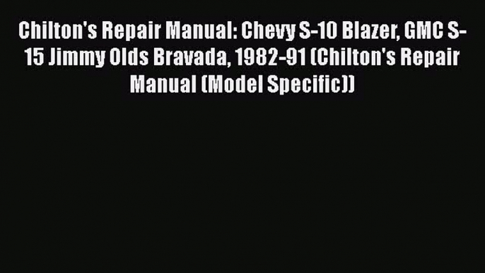 [Read Book] Chilton's Repair Manual: Chevy S-10 Blazer GMC S-15 Jimmy Olds Bravada 1982-91