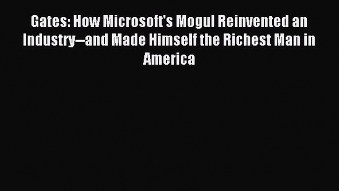 Read Gates: How Microsoft's Mogul Reinvented an Industry--and Made Himself the Richest Man