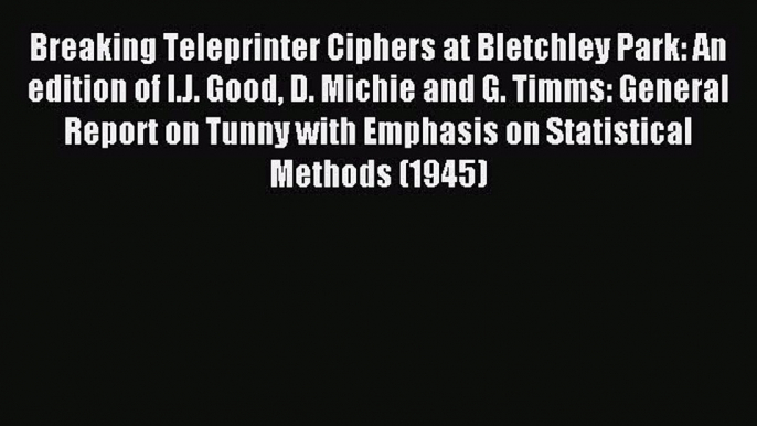 Download Breaking Teleprinter Ciphers at Bletchley Park: An edition of I.J. Good D. Michie