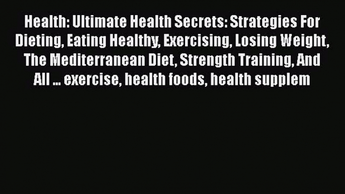 Book Health: Ultimate Health Secrets: Strategies For Dieting Eating Healthy Exercising Losing
