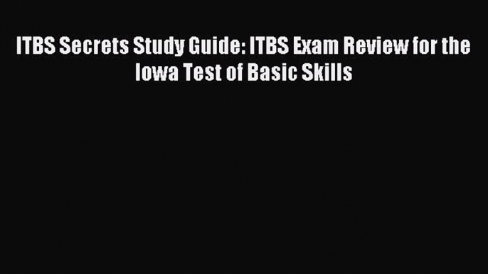 Read ITBS Secrets Study Guide: ITBS Exam Review for the Iowa Test of Basic Skills PDF Online