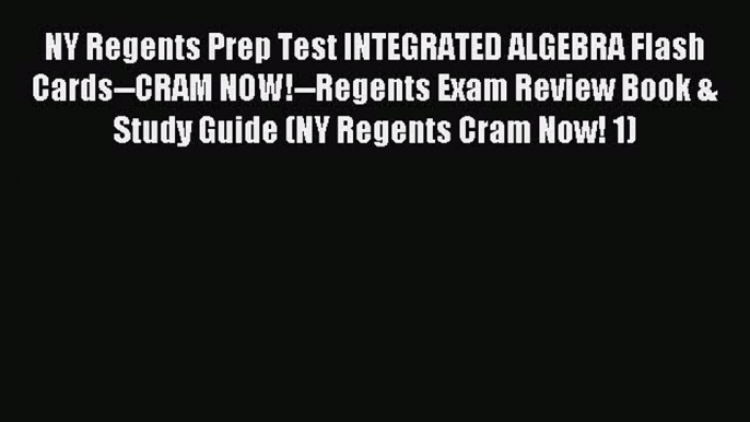 PDF NY Regents Prep Test INTEGRATED ALGEBRA Flash Cards--CRAM NOW!--Regents Exam Review Book