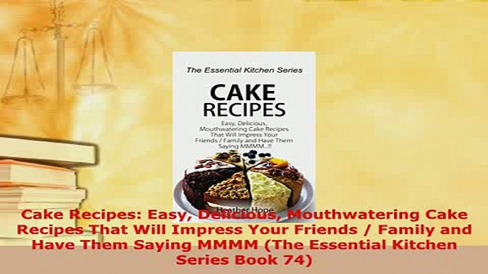 PDF  Cake Recipes Easy Delicious Mouthwatering Cake Recipes That Will Impress Your Friends  Ebook