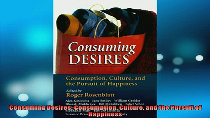 FREE DOWNLOAD  Consuming Desires Consumption Culture and the Pursuit of Happiness READ ONLINE