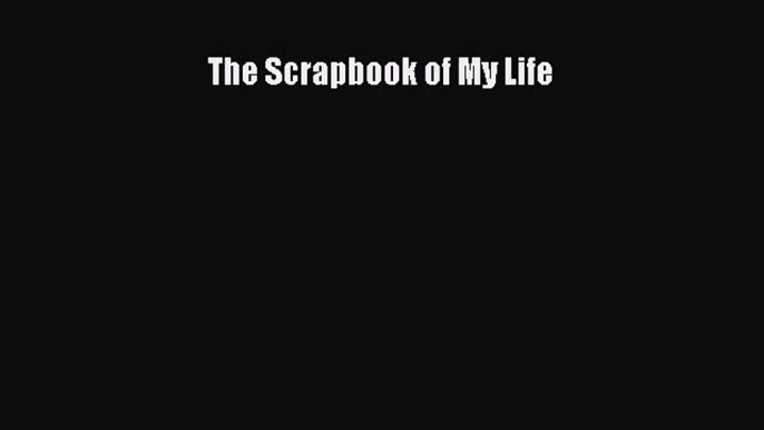 Read The Scrapbook of My Life Ebook Free