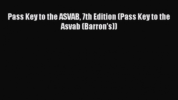 Download Pass Key to the ASVAB 7th Edition (Pass Key to the Asvab (Barron's))  Read Online