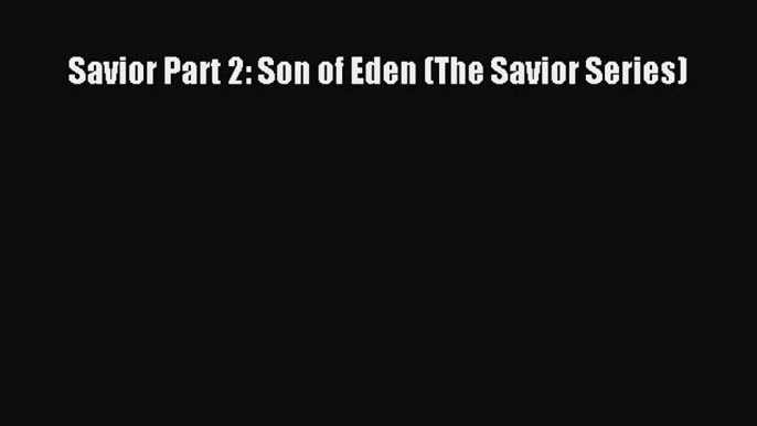 PDF Savior Part 2: Son of Eden (The Savior Series)  Read Online