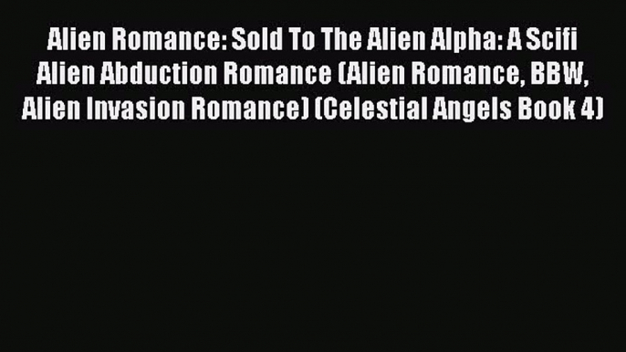 Download Alien Romance: Sold To The Alien Alpha: A Scifi Alien Abduction Romance (Alien Romance