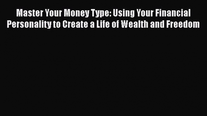 [Read book] Master Your Money Type: Using Your Financial Personality to Create a Life of Wealth