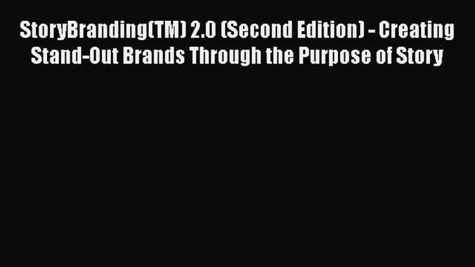 [Read book] StoryBranding(TM) 2.0 (Second Edition) - Creating Stand-Out Brands Through the