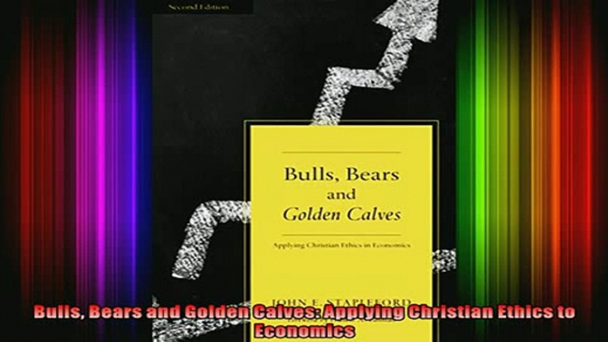 Full Free PDF Downlaod  Bulls Bears and Golden Calves Applying Christian Ethics to Economics Full Ebook Online Free