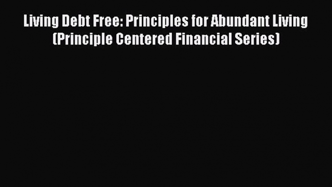 [Read book] Living Debt Free: Principles for Abundant Living (Principle Centered Financial