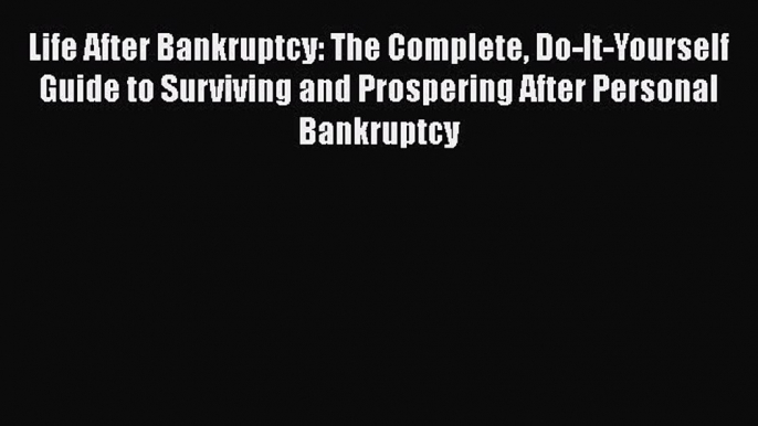 [Read book] Life After Bankruptcy: The Complete Do-It-Yourself Guide to Surviving and Prospering