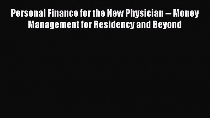 [Read book] Personal Finance for the New Physician -- Money Management for Residency and Beyond