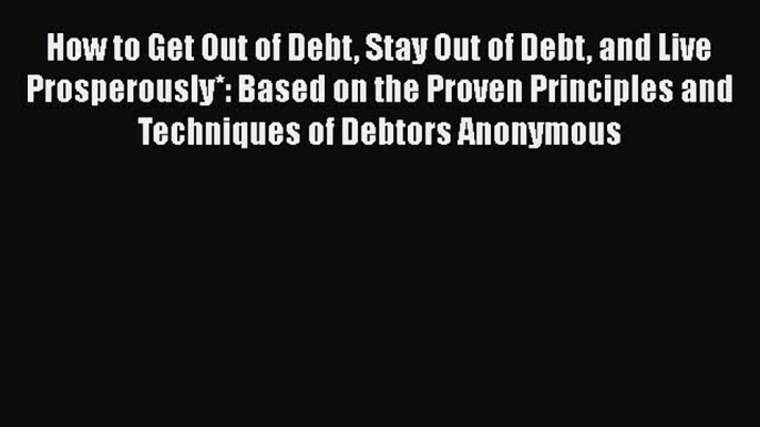 [Read book] How to Get Out of Debt Stay Out of Debt and Live Prosperously*: Based on the Proven