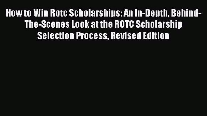 [Read book] How to Win Rotc Scholarships: An In-Depth Behind-The-Scenes Look at the ROTC Scholarship