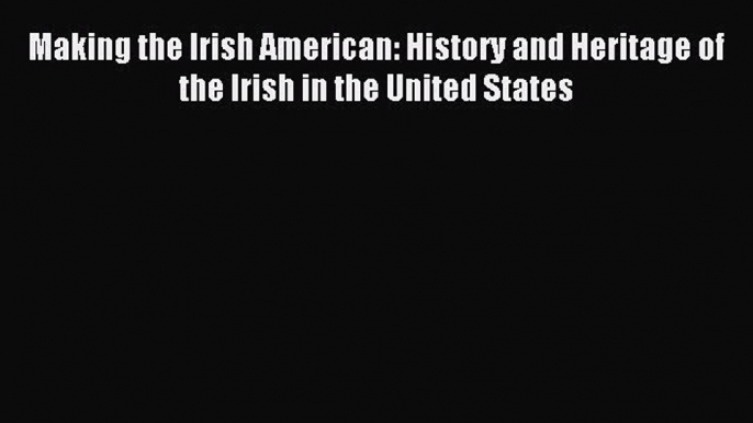 [Read PDF] Making the Irish American: History and Heritage of the Irish in the United States