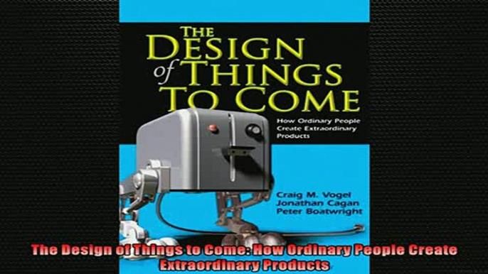 READ book  The Design of Things to Come How Ordinary People Create Extraordinary Products  FREE BOOOK ONLINE