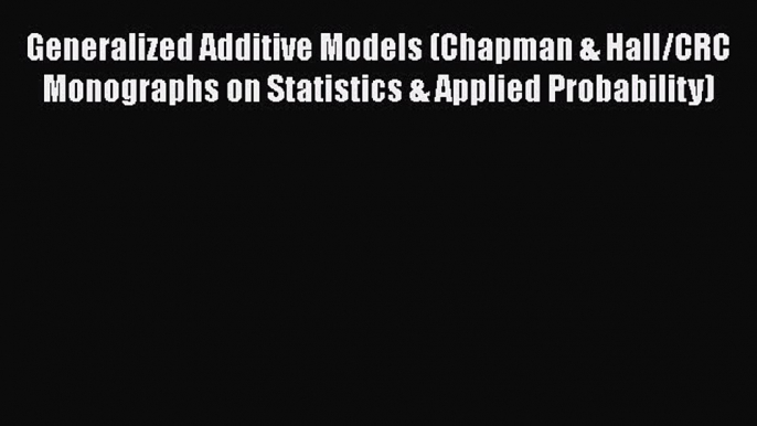 [Read book] Generalized Additive Models (Chapman & Hall/CRC Monographs on Statistics & Applied